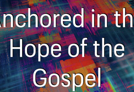 “Anchored in the Hope of the Gospel